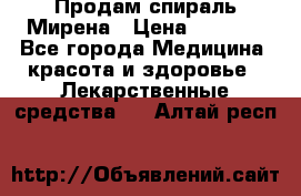 Продам спираль Мирена › Цена ­ 7 500 - Все города Медицина, красота и здоровье » Лекарственные средства   . Алтай респ.